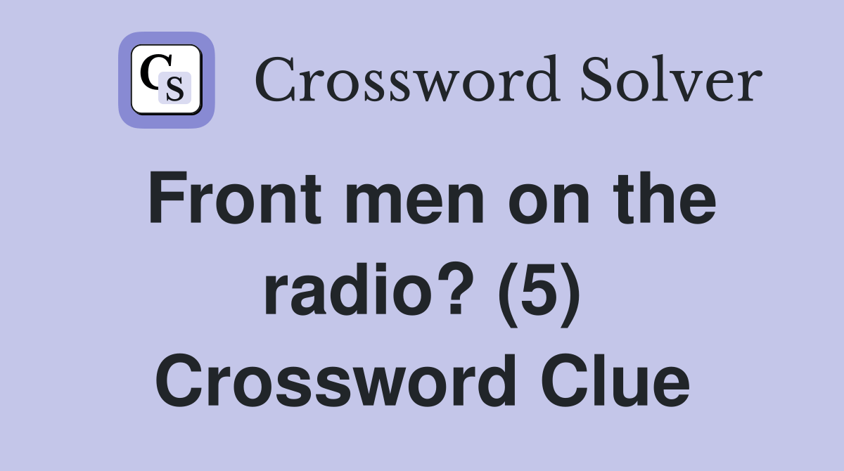Front men on the radio? (5) Crossword Clue Answers Crossword Solver